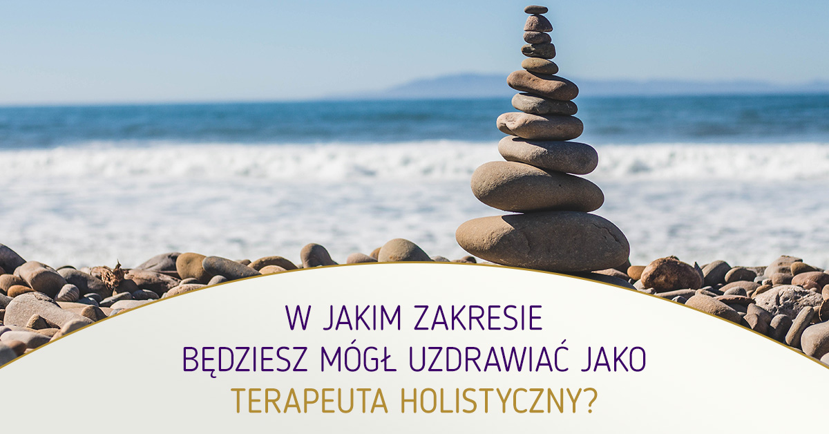 W jakim zakresie będziesz mógł uzdrawiać jako Terapeuta Holistyczny?