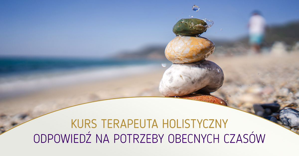 Kurs Terapeuta Holistyczny – odpowiedź na potrzeby obecnych czasów