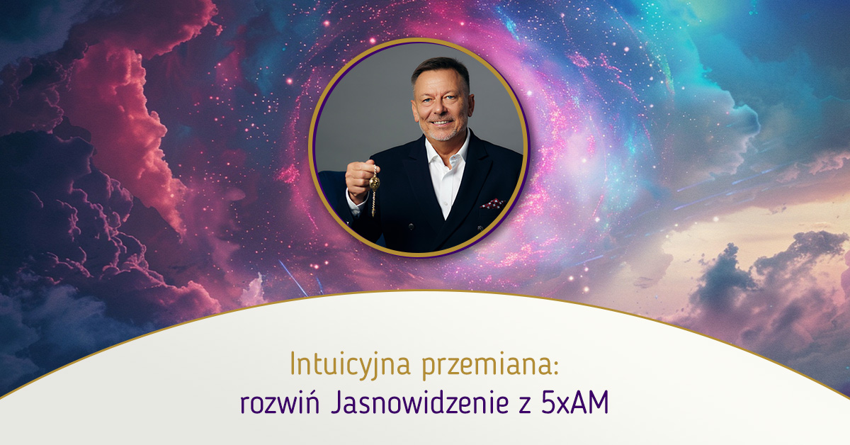 Intuicyjna przemiana: rozwiń Jasnowidzenie z 5xAM – Adam Muzyka
