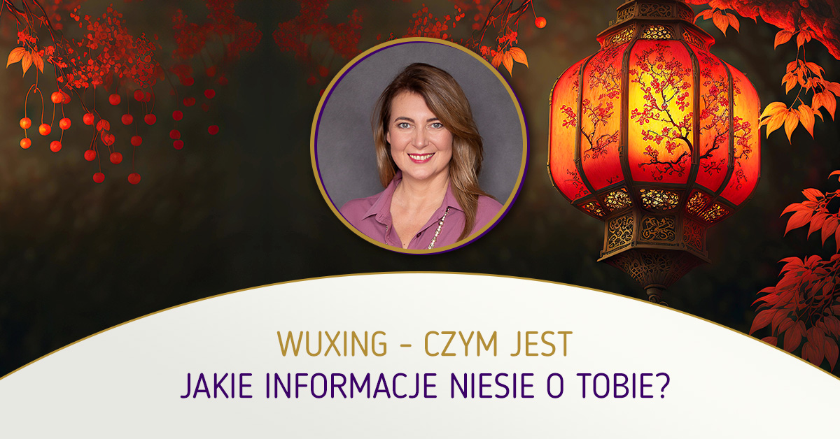 WuXing – czym jest, jakie informacje niesie o Tobie? mgr Agnieszka Kowalewska